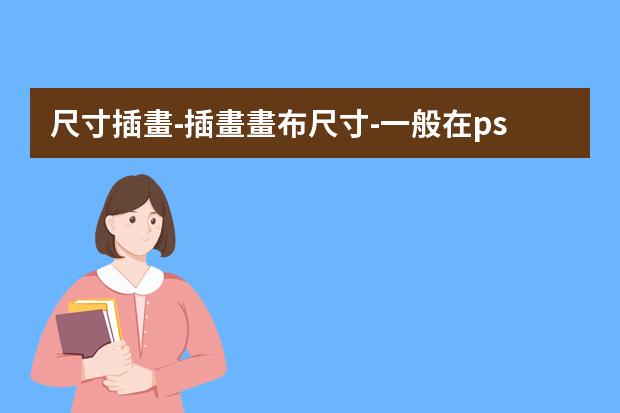尺寸插畫-插畫畫布尺寸-一般在ps里面畫插畫，畫布建多大，像素調(diào)多高？